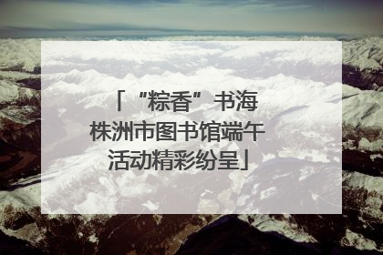 “粽香”书海 株洲市图书馆端午活动精彩纷呈