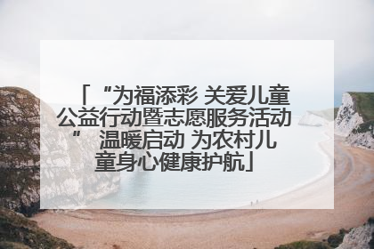 “为福添彩 关爱儿童公益行动暨志愿服务活动” 温暖启动 为农村儿童身心健康护航