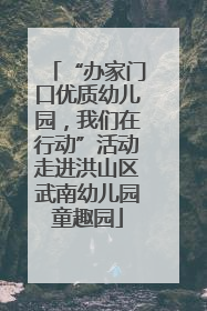 “办家门口优质幼儿园，我们在行动”活动走进洪山区武南幼儿园童趣园