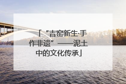 “吉窑新生·手作非遗”——泥土中的文化传承