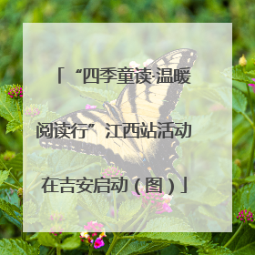 “四季童读·温暖阅读行”江西站活动在吉安启动（图）