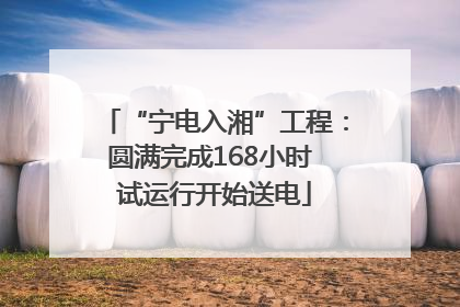 “宁电入湘”工程：圆满完成168小时 试运行开始送电