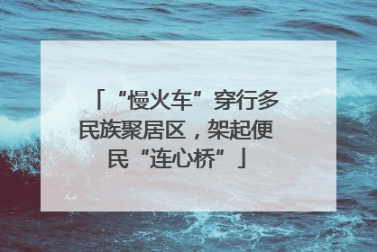 “慢火车”穿行多民族聚居区，架起便民“连心桥”