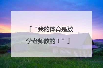 “我的体育是数学老师教的！”