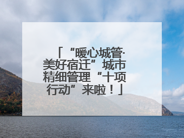“暖心城管·美好宿迁”城市精细管理“十项行动”来啦！