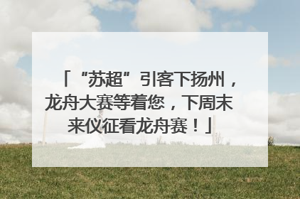 “苏超”引客下扬州，龙舟大赛等着您，下周末来仪征看龙舟赛！