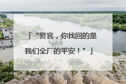 “警官，你找回的是我们全厂的平安！”