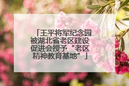 王平将军纪念园被湖北省老区建设促进会授予“老区精神教育基地”