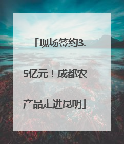 现场签约3.5亿元！成都农产品走进昆明