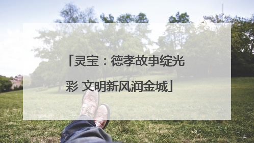 灵宝：德孝故事绽光彩 文明新风润金城