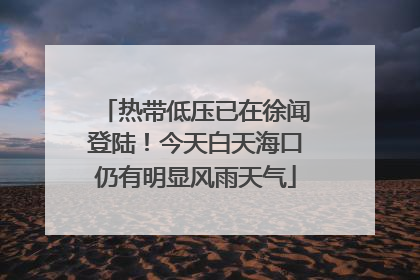 热带低压已在徐闻登陆！今天白天海口仍有明显风雨天气