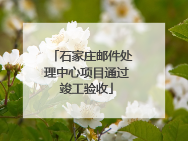 石家庄邮件处理中心项目通过竣工验收
