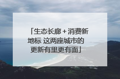生态长廊＋消费新地标 这两座城市的更新有里更有面