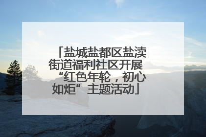 盐城盐都区盐渎街道福利社区开展“红色年轮，初心如炬”主题活动