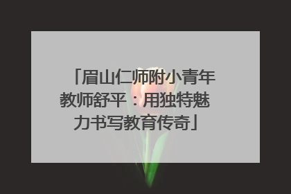 眉山仁师附小青年教师舒平：用独特魅力书写教育传奇