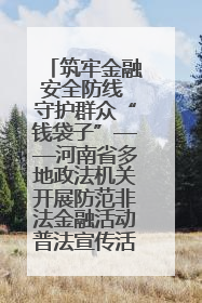 筑牢金融安全防线 守护群众“钱袋子”——河南省多地政法机关开展防范非法金融活动普法宣传活动