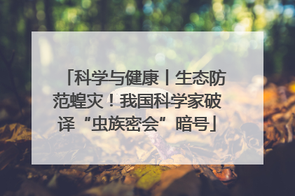 科学与健康丨生态防范蝗灾！我国科学家破译“虫族密会”暗号
