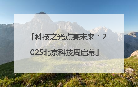 科技之光点亮未来：2025北京科技周启幕