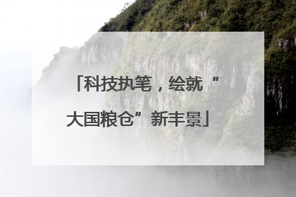 科技执笔，绘就“大国粮仓”新丰景