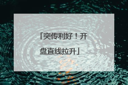 突传利好！开盘直线拉升