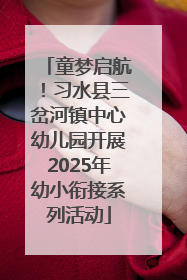 童梦启航！习水县三岔河镇中心幼儿园开展2025年幼小衔接系列活动