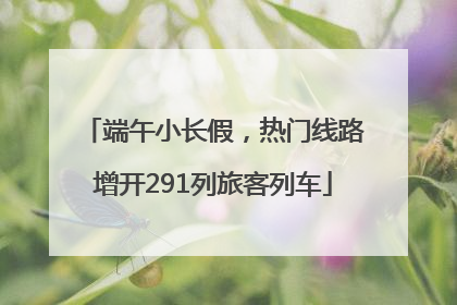 端午小长假，热门线路增开291列旅客列车