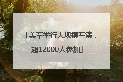 美军举行大规模军演，超12000人参加