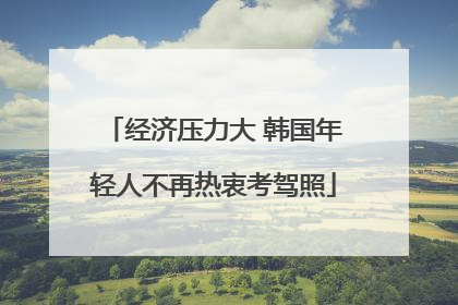 经济压力大 韩国年轻人不再热衷考驾照