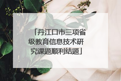 丹江口市三项省级教育信息技术研究课题顺利结题