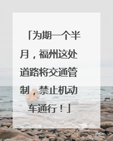 为期一个半月，福州这处道路将交通管制，禁止机动车通行！