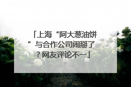 上海“阿大葱油饼”与合作公司闹掰了？网友评论不一