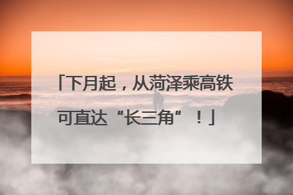 下月起，从菏泽乘高铁可直达“长三角”！