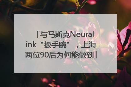 与马斯克Neuralink“扳手腕”，上海两位90后为何能做到