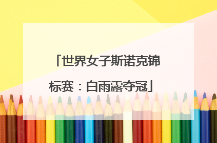 世界女子斯诺克锦标赛：白雨露夺冠