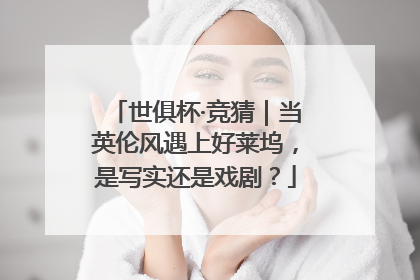 世俱杯·竞猜｜当英伦风遇上好莱坞，是写实还是戏剧？