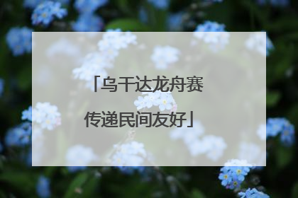 乌干达龙舟赛传递民间友好