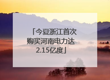 今夏浙江首次购买河南电力达2.15亿度