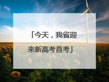 今天，我省迎来新高考首考