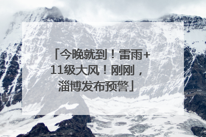 今晚就到！雷雨+11级大风！刚刚，淄博发布预警