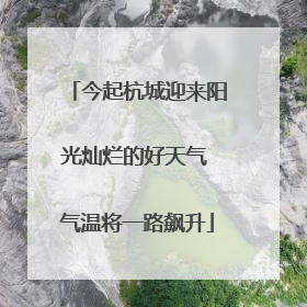 今起杭城迎来阳光灿烂的好天气 气温将一路飙升