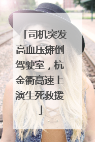 司机突发高血压瘫倒驾驶室，杭金衢高速上演生死救援