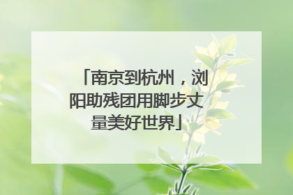 南京到杭州，浏阳助残团用脚步丈量美好世界
