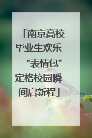 南京高校毕业生欢乐“表情包”定格校园瞬间启新程