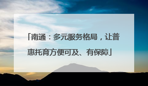 南通：多元服务格局，让普惠托育方便可及、有保障