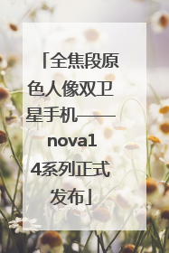 全焦段原色人像双卫星手机——nova14系列正式发布
