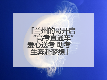兰州的哥开启“高考直通车”爱心送考 助考生奔赴梦想