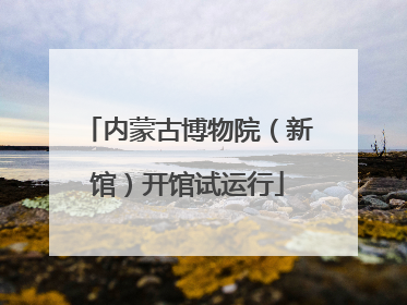 内蒙古博物院（新馆）开馆试运行