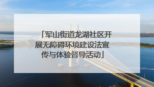 军山街道龙湖社区开展无障碍环境建设法宣传与体验督导活动
