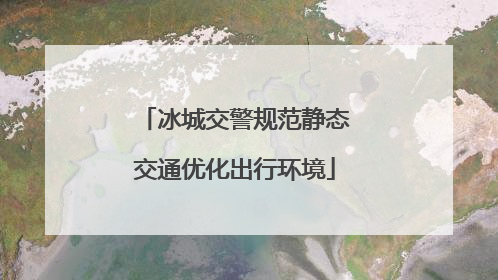冰城交警规范静态交通优化出行环境