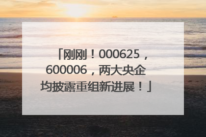 刚刚！000625，600006，两大央企均披露重组新进展！